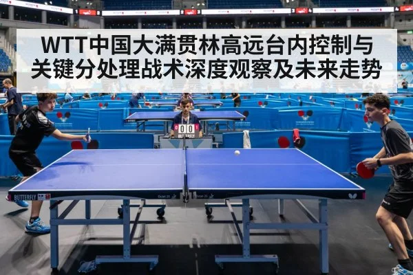 WTT中国大满贯林高远台内控制与关键分处理战术深度观察及未来走势