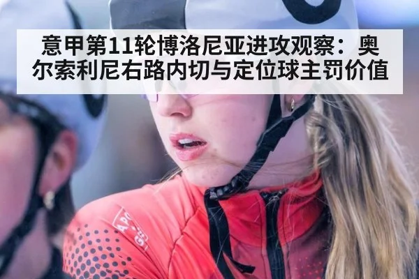 意甲第11轮博洛尼亚进攻观察：奥尔索利尼右路内切与定位球主罚价值